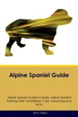 Alpine Spaniel Guide Alpine Spaniel Guide Includes. Alpine Spaniel Training, Diet, Socializing, Care, Grooming, Breeding and More - Harry Peters