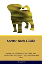 Border Jack Guide Border Jack Guide Includes. Border Jack Training, Diet, Socializing, Care, Grooming, Breeding and More - Charles Hill