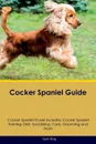 Cocker Spaniel Guide Cocker Spaniel Guide Includes. Cocker Spaniel Training, Diet, Socializing, Care, Grooming, Breeding and More - Sam King