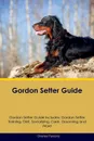 Gordon Setter Guide Gordon Setter Guide Includes. Gordon Setter Training, Diet, Socializing, Care, Grooming, Breeding and More - Charles Parsons