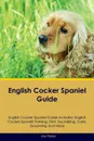 English Cocker Spaniel Guide English Cocker Spaniel Guide Includes. English Cocker Spaniel Training, Diet, Socializing, Care, Grooming, Breeding and More - Joe Peters