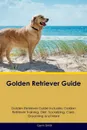 Golden Retriever Guide Golden Retriever Guide Includes. Golden Retriever Training, Diet, Socializing, Care, Grooming, Breeding and More - Gavin Smith