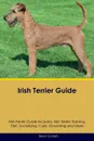 Irish Terrier Guide Irish Terrier Guide Includes. Irish Terrier Training, Diet, Socializing, Care, Grooming, Breeding and More - Kevin Cornish