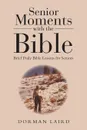 Senior Moments with the Bible. Brief Daily Bible Lessons for Seniors - Dorman Laird