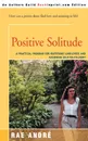 Positive Solitude. A Practical Program for Mastering Loneliness and Achieving Self-Fulfillment - Rae Andre