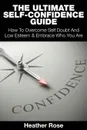 The Ultimate Self-Confidence Guide. Your Guide To Building Self-Confidence & To A Better Confident You - Heather Rose