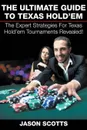 The Ultimate Guide To Texas Hold'em. The Expert Strategies For Texas Hold'em Tournaments Revealed! - Jason Scotts