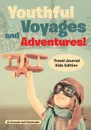 Youthful Voyages and Adventures! Travel Journal Kids Edition - @ Journals and Notebooks