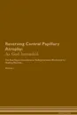 Reversing Central Papillary Atrophy. As God Intended The Raw Vegan Plant-Based Detoxification & Regeneration Workbook for Healing Patients. Volume 1 - Health Central