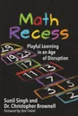 Math Recess. Playful Learning for an Age of Disruption - Sunil Singh, Brownell S. Christopher