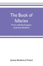 The book of fallacies. from unfinished papers of Jeremy Bentham - Jeremy Bentham, A Friend