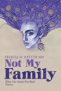 Not My Family. When Ties Should Not Bind Fiction - Felicia M. Baxter MD