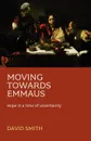 Moving Towards Emmaus. Hope In A Time Of Uncertainty - David Smith