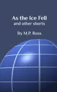 As The Ice Fell - M P Ross