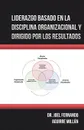 Liderazgo Basado En La Disciplina Organizacional Y Dirigido Por Los Resultados - Dr. Joel Fernando Aguirre Millán