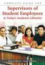 Complete Guide for Supervisors of Student Employees in Today's Academic Libraries - David Baldwin, Daniel Barkley