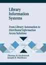 Library Information Systems. From Library Automation to Distributed Information Access Solutions - Thomas R. Kochtanek, Joseph R. Matthews