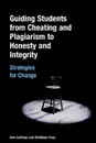 Guiding Students from Cheating and Plagiarism to Honesty and Integrity. Strategies for Change - Ann Lathrop, Kathleen Foss