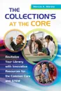 The Collection's at the Core. Revitalize Your Library with Innovative Resources for the Common Core and Stem - Marcia Mardis