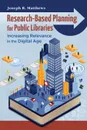 Research-Based Planning for Public Libraries. Increasing Relevance in the Digital Age - Joseph R. Matthews