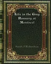 Life in the Grey Nunnery at Montreal - Sarah J Richardson