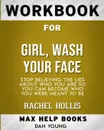 Workbook for Girl, Wash Your Face. Stop Believing the Lies About Who You Are so You Can Become Who You Were Meant to Be - MaxHelp Books