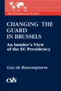 Changing the Guard in Brussels. An Insider's View of the EC Presidency - Guy De Bassompierre, Guy de Bassompierre