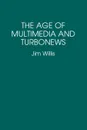 The Age of Multimedia and Turbonews - William James Willis, Jim Willis