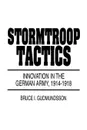 Stormtroop Tactics. Innovation in the German Army, 1914-1918 - Bruce I. Gudmundsson