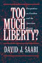 Too Much Liberty?. Perspectives on Freedom and the American Dream - David J. Saari, Unknown