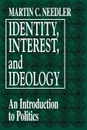 Identity, Interest, and Ideology. An Introduction to Politics - Martin C. Needler