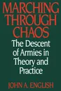 Marching Through Chaos. The Descent of Armies in Theory and Practice - John A. English