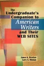 The Undergraduate's Companion to American Writers and Their Web Sites - Larry G. Hinman, James K. Bracken