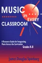 Music in Every Classroom. A Resource Guide for Integrating Music Across the Curriculum, Grades K8 - James Douglas Sporborg