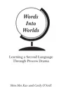 Words Into Worlds. Learning a Second Language Through Process Drama - Shin-Mei Kao, Cecily O'Neill