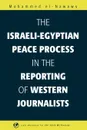 The Israeli-Egyptian Peace Process in the Reporting of Western Journalists - Muhammad Ibn 'Abd Al-Gha Nawawi, Mohammed El-Nawawy