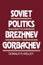 Soviet Politics from Brezhnev to Gorbachev - Donald R. Kelley