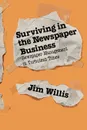 Surviving in the Newspaper Business. Newspaper Management in Turbulent Times - William James Willis, Jim Willis