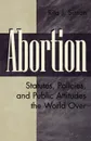 Abortion. Statutes, Policies, and Public Attitudes the World Over - Rita James Simon