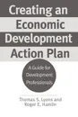 Creating an Economic Development Action Plan. A Guide for Development Professionals Revised and Updated Edition - Thomas S. Lyons, Roger E. Hamlin