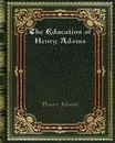 The Education of Henry Adams - Henry Adams