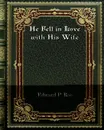 He Fell in Love with His Wife - Edward P. Roe