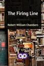 The Firing Line - Robert William Chambers