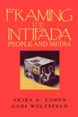 Framing the Intifada. People and Media - Akiba A. Cohen, Gadi Wolfsfeld