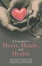 A Caregiver's Heart, Hands, and Health - Dorothy J. McDaniel