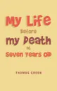My Life Before My Death at Seven Years Old - Thomas Green