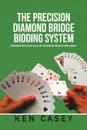 The Precision Diamond    Bridge Bidding System. Revised Edition 2019     Of Bidding More Precisely - Ken Casey