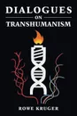 Dialogues on Transhumanism - Rowe Kruger