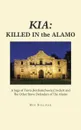 Kia. Killed in the Alamo: A Saga of Travis,Bonham,Bowie,Crockett and the Other Brave Defenders of the Alamo - Roy Sullivan