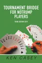 Tournament Bridge           for Notrump Players. Third Edition 2019 - Ken Casey